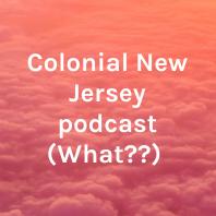  Colonial New Jersey podcast (What?) 