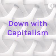 Down with Capitalism