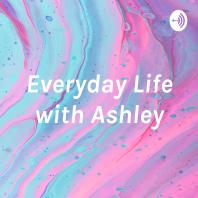 Everyday Life with Ashley