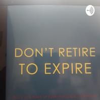 Don't Retire To Expire. 