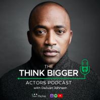 Think Bigger Actors Podcast