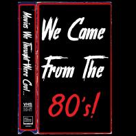We Came From The 80's!