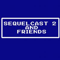 Sequelcast 2 and Friends