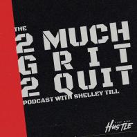 2 Much Grit 2 Quit with Shelley Till