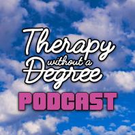 Therapy Without A Degree Podcast