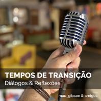 TEMPOS DE TRANSIÇÃO - Diálogos & Reflexões