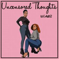 Uncensored Thoughts W/ A&S