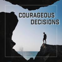 Courageous Decisions