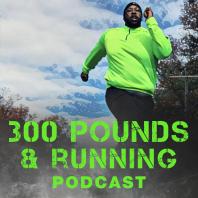 The 300 Pounds and Running Podcast Network
