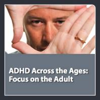 neuroscienceCME - ADHD Across the Ages: Focus on the Adult