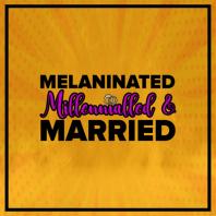 Melaninated Millennialled and Married