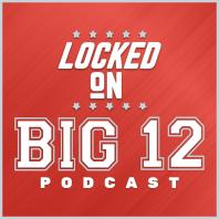 Locked On Big 12 | Daily College Football & Basketball Podcast