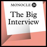 Monocle 24: The Big Interview
