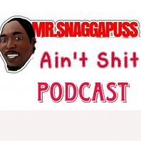 Mr.Snaggapuss Ain't Shit Podcast 