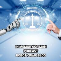 In Memory of Man Podcast - Robot Crime Blog