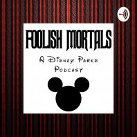 Foolish Mortals: A Disney Parks Podcast