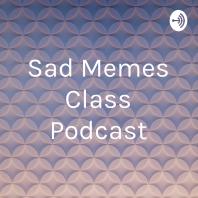 Sad Memes Class Podcast