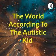 The World According To The Autistic Kid