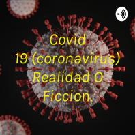 Covid 19 (coronavirus) Realidad O Ficcion.