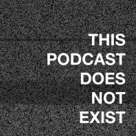 This Podcast Does Not Exist