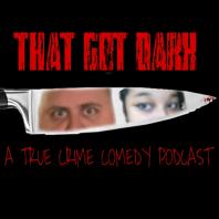 That Got Dark: A True Crime Podcast 