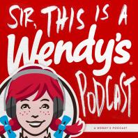 SIR, THIS IS A WENDY'S PODCAST