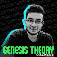 Genesis Theory with Kush Desai