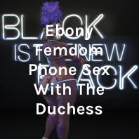 Ebony Femdom Phone Sex With The Duchess
