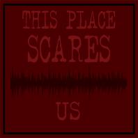 This Place Scares Us - A Podcast