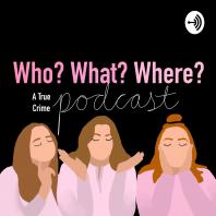 Who? What? Where?: A True Crime Podcast