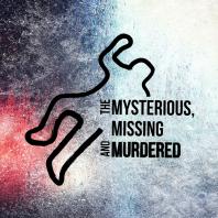 The Mysterious, Missing, and Murdered