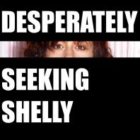 Desperately Seeking Shelly