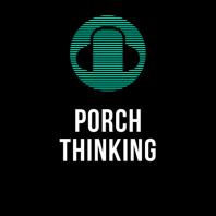 Porch Thinking