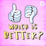 Which Is Better? A Combative Comedy Podcast