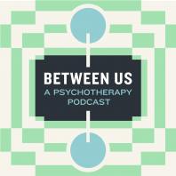 Between Us: A Psychotherapy Podcast