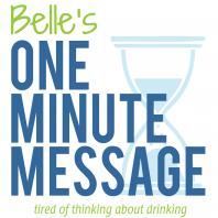 Belle's One Minute Messages | Sober Talk | Recovery | Alcohol | Stop Drinking | Daily Meditations | Sobriety