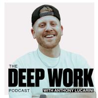 Deep Work Podcast with Anthony Lucarini