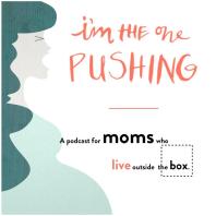 I'm The One Pushing: A podcast for moms who live outside the box