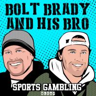 Sports Gambling w/ Bolt Brady and His Bro
