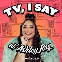 TV, I Say w/ Ashley Ray