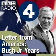 Letter from America by Alistair Cooke: The Bush Jr Years (2001- 2004)