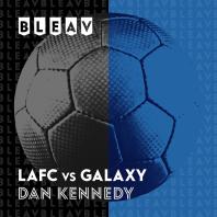 Bleav in LAFC vs Galaxy with Dan Kennedy and Mark Rogondino