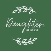 Daughter, Be Brave 