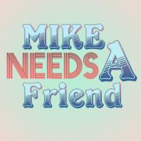 Mike Needs A Friend