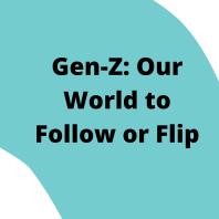 Gen-Z: Our World to Follow or Flip