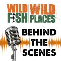 Wild Fish Wild Places- Behind the Scenes