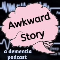 Awkward Story: A Dementia Podcast