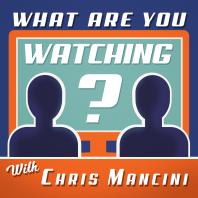 What Are You Watching? with Chris Mancini