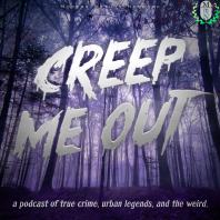 Creep Me Out: A Podcast of True Crime, Urban Legends, & the Weird