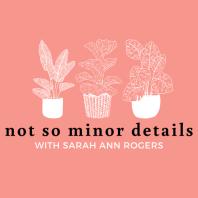 Not So Minor Details with Sarah Ann Rogers